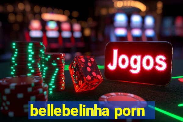 bellebelinha porn